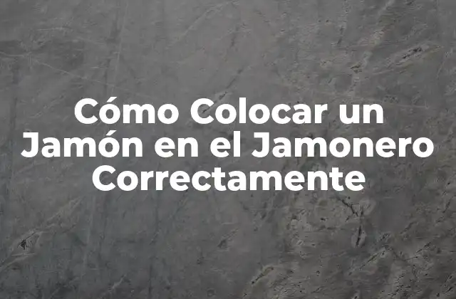 Cómo Colocar un Jamón en el Jamonero Correctamente