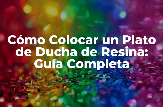 Cómo Colocar un Plato de Ducha de Resina: Guía Completa 2 ¿Por qué Elegir un Plato de Ducha de Resina?