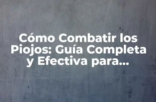 Cómo Combatir los Piojos: Guía Completa y Efectiva para Eliminarlos 2 Causas de la Infestación de Piojos: Cómo se Propagan y Por Qué son Difíciles de Eliminar