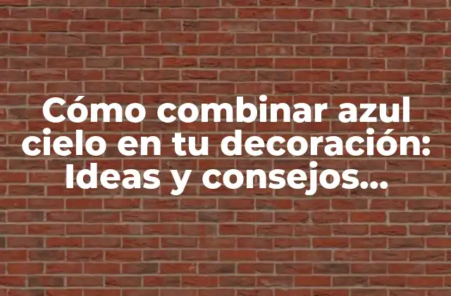 Cómo Combinar Azul Cielo en Tu Decoración: Ideas y Consejos Prácticos 2 ¿Por qué el azul cielo es un color tan popular en la decoración?