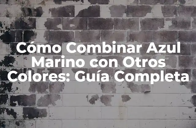 Cómo Combinar Azul Marino con Otros Colores: Guía Completa 2 Propiedades del Azul Marino