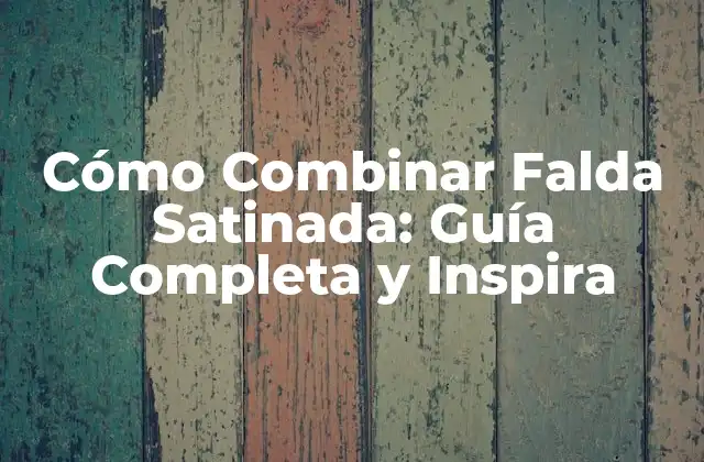 Cómo Combinar Falda Satinada: Guía Completa y Inspira