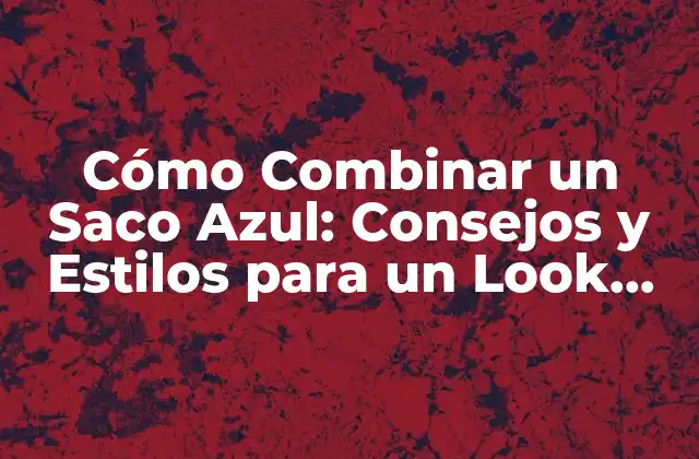 Cómo Combinar un Saco Azul: Consejos y Estilos para un Look Único