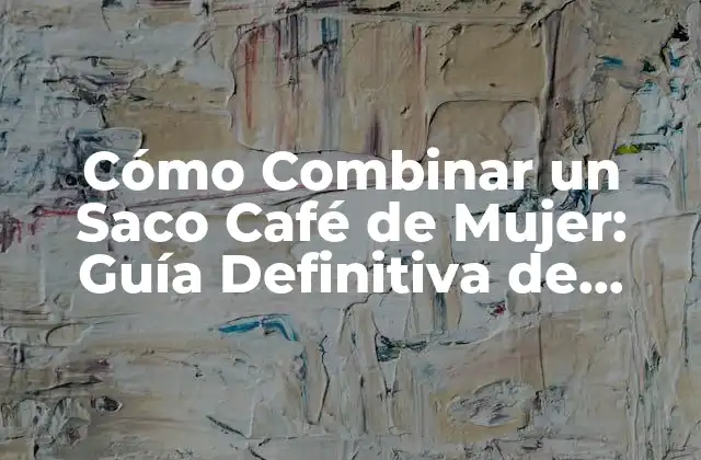 Cómo Combinar un Saco Café de Mujer: Guía Definitiva de Moda
