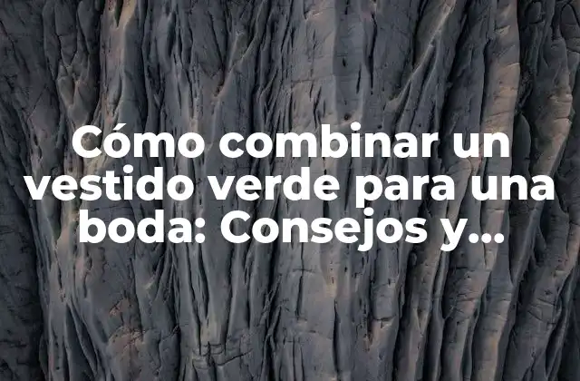 Cómo Combinar un Vestido Verde para una Boda: Consejos y Tendencias