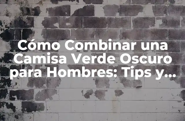 Cómo Combinar una Camisa Verde Oscuro para Hombres: Tips y Estilismos
