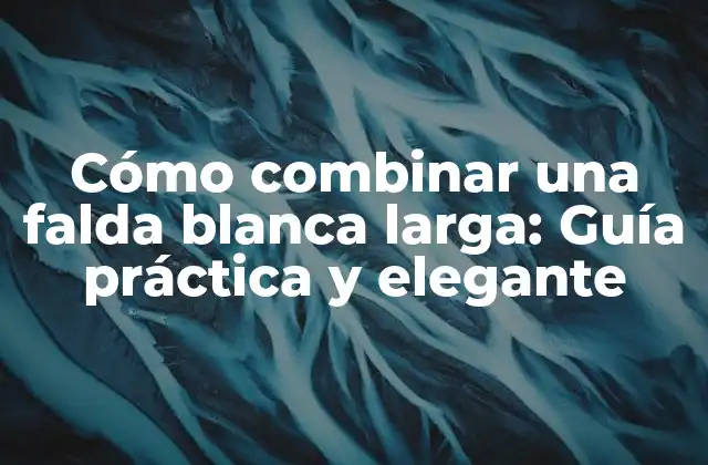 Cómo Combinar una Falda Blanca Larga: Guía Práctica y Elegante 2 Ventajas de combinar una falda blanca larga