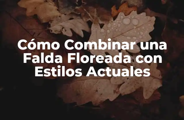 Cómo Combinar una Falda Floreada con Estilos Actuales 2 Tips para Combinar una Falda Floreada con una Blusa Casual