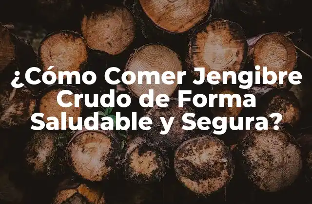 ¿cómo Comer Jengibre Crudo de Forma Saludable y Segura? 2 Beneficios para la Salud de Comer Jengibre Crudo