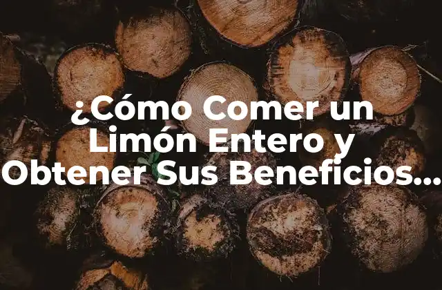 ¿cómo Comer un Limón Entero y Obtener Sus Beneficios para la Salud?