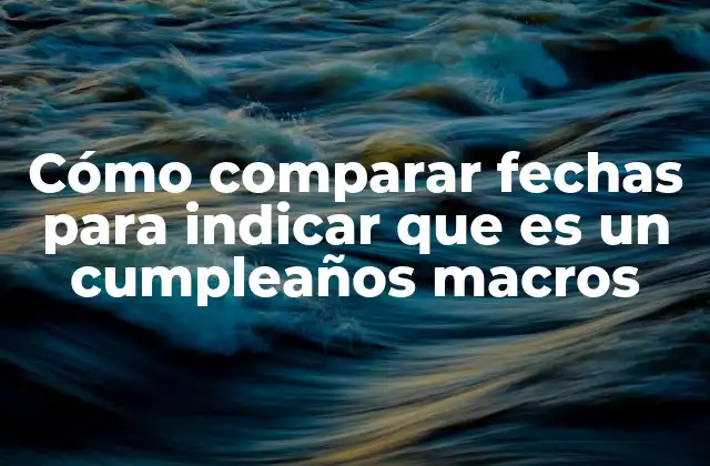 Cómo Comparar Fechas para Indicar que es un Cumpleaños Macros 2 Automatizar tareas en Excel para recordar fechas importantes
