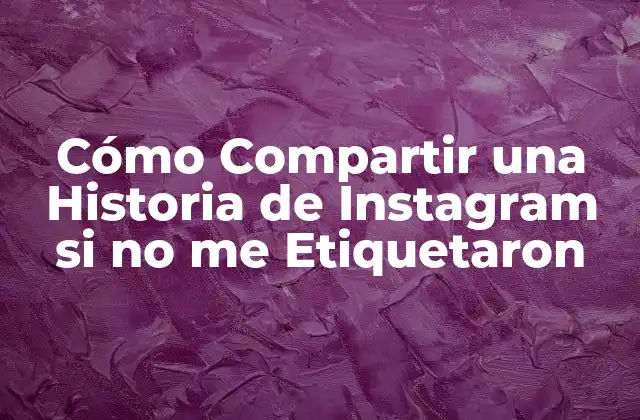Cómo Compartir una Historia de Instagram Si No Me Etiquetaron