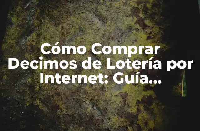 Cómo Comprar Decimos de Lotería por Internet: Guía Detallada