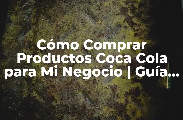 Cómo Comprar Productos Coca Cola para Mi Negocio | Guía Completa 2 ¿Por qué Debes Vender Productos Coca Cola en Tu Negocio?
