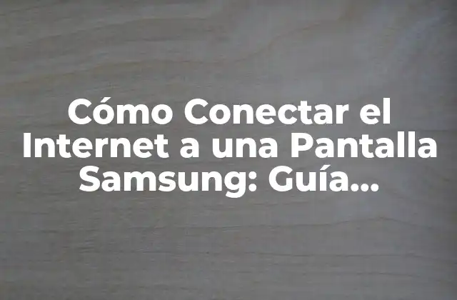 Cómo Conectar el Internet a una Pantalla Samsung: Guía Definitiva