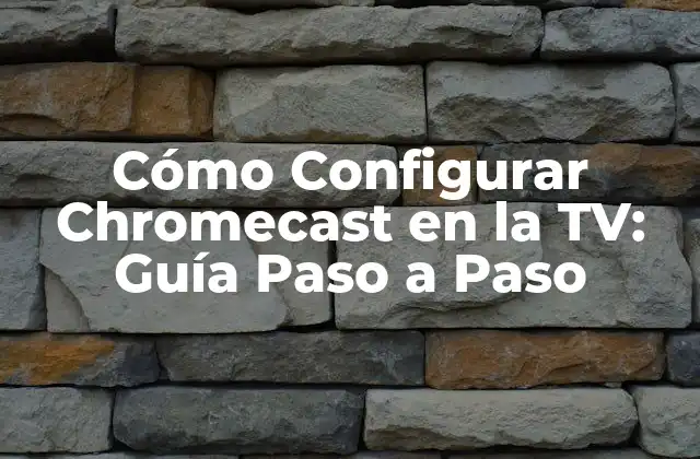 Cómo Configurar Chromecast en la Tv: Guía Paso a Paso