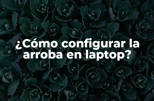 ¿Por qué es importante configurar la arroba en laptop?