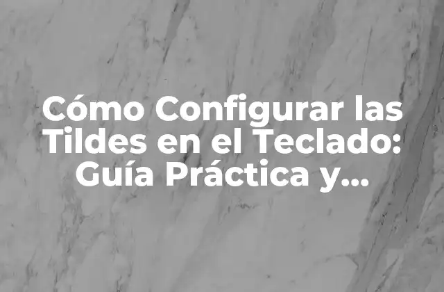 Cómo Configurar las Tildes en el Teclado: Guía Práctica y Detallada