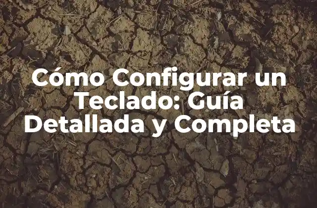Cómo Configurar un Teclado: Guía Detallada y Completa
