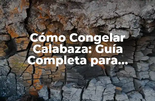 Cómo Congelar Calabaza: Guía Completa para Conservarla Fresca