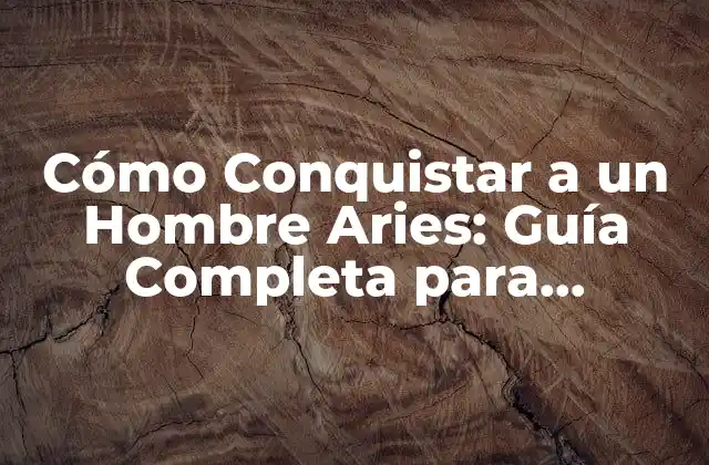 ¿Cuáles son las Características de un Hombre Aries?