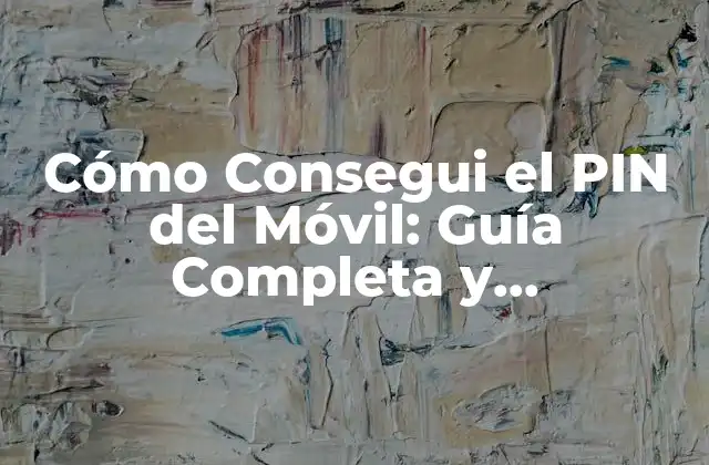 Cómo Consegui el Pin Del Móvil: Guía Completa y Actualizada