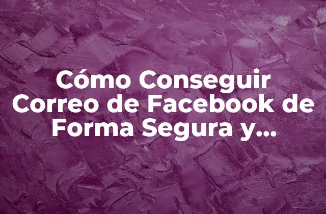 Cómo Conseguir Correo de Facebook de Forma Segura y Eficiente