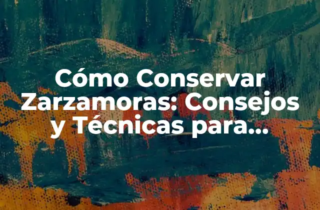 Cómo Conservar Zarzamoras: Consejos y Técnicas para Disfrutar de Sus Propiedades
