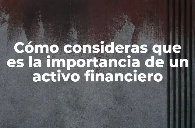 Cómo Consideras que es la Importancia de un Activo Financiero 2 El papel fundamental de los recursos económicos en la planificación financiera