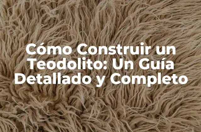 Cómo Construir un Teodolito: un Guía Detallado y Completo