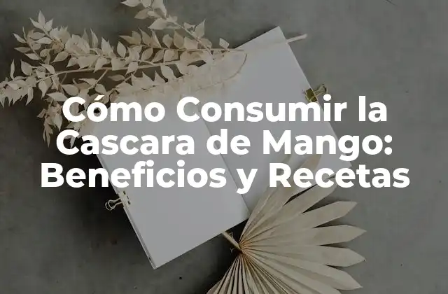 Cómo Consumir la Cascara de Mango: Beneficios y Recetas 2 Beneficios de Consumir la Cascara de Mango