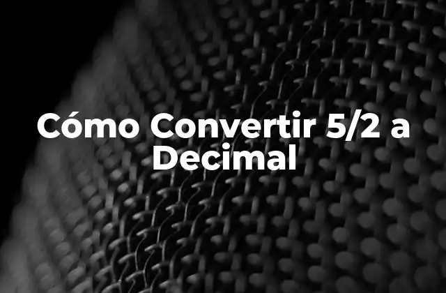 Cómo Convertir 5/2 a Decimal