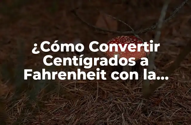 ¿cómo Convertir Centígrados a Fahrenheit con la Fórmula Exacta? 2 La Escala Celsius vs. La Escala Fahrenheit
