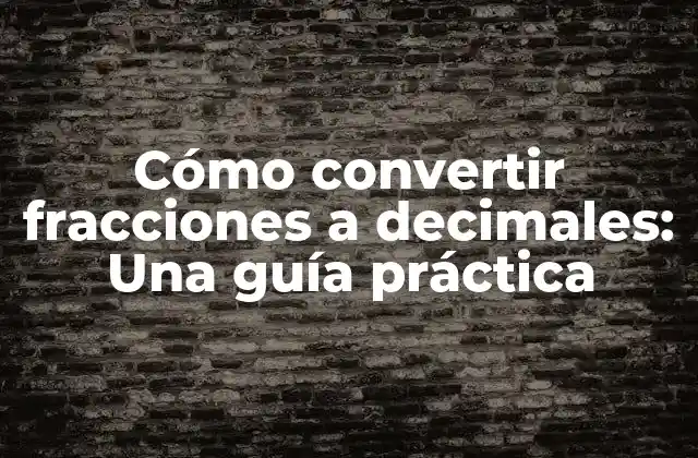Cómo Convertir Fracciones a Decimales: una Guía Práctica