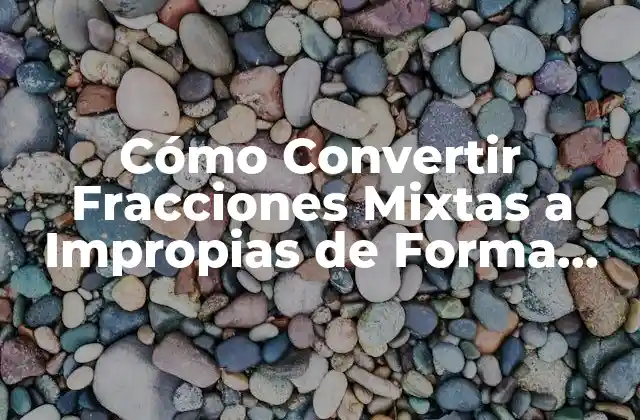 Cómo Convertir Fracciones Mixtas a Impropias de Forma Fácil