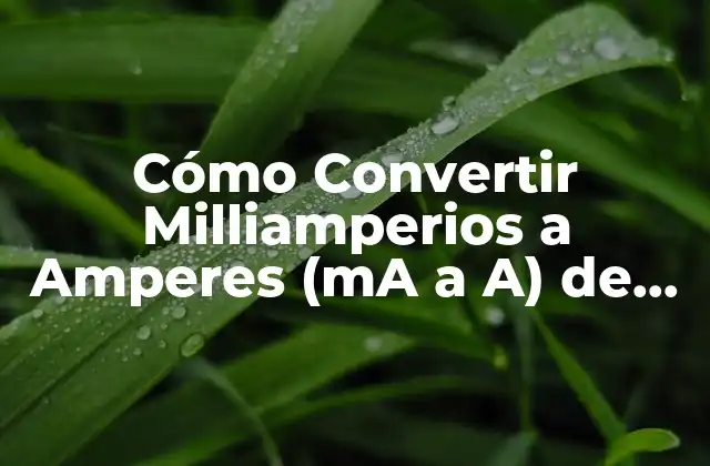 Cómo Convertir Milliamperios a Amperes (ma a A) de Forma Segura y Precisa