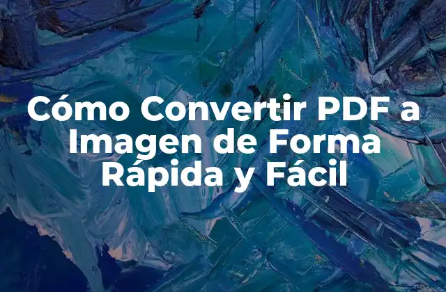 Cómo Convertir Pdf a Imagen de Forma Rápida y Fácil