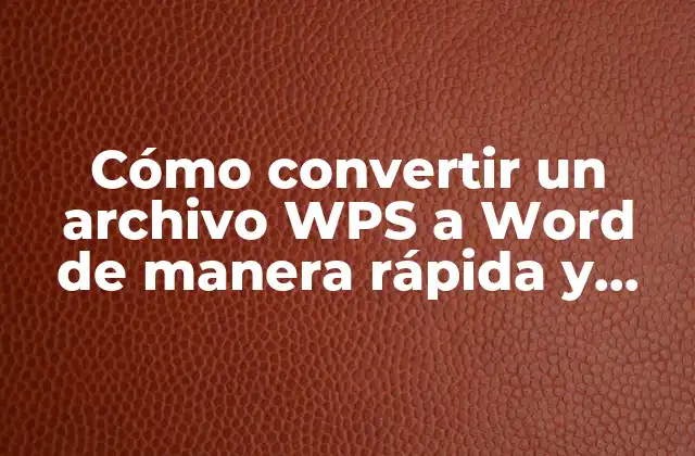 Cómo Convertir un Archivo Wps a Word de Manera Rápida y Fácil