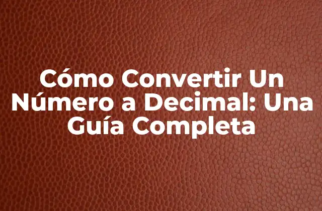 Cómo Convertir un Número a Decimal: una Guía Completa