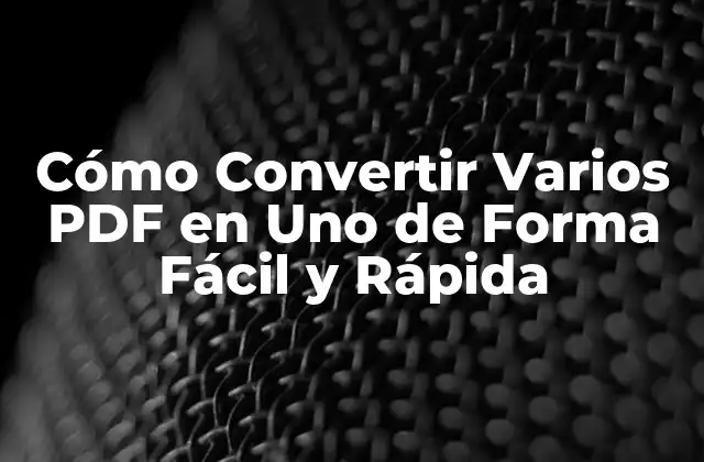 Cómo Convertir Varios Pdf en Uno de Forma Fácil y Rápida