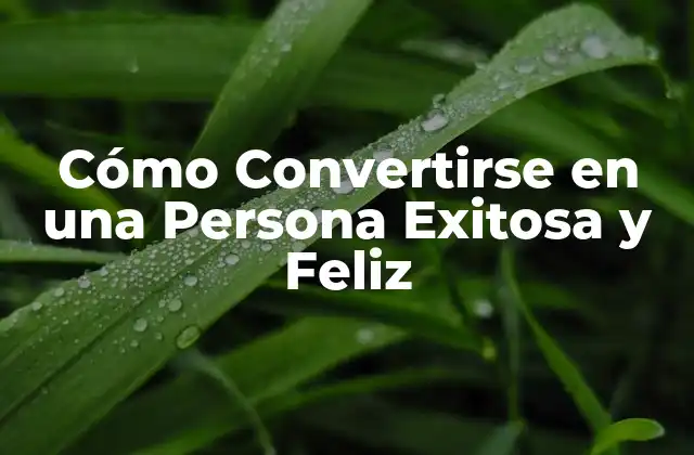 Cómo Convertirse en una Persona Exitosa y Feliz