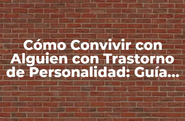 Cómo Convivir con Alguien con Trastorno de Personalidad: Guía Práctica