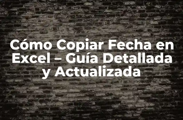 Cómo Copiar Fecha en Excel – Guía Detallada y Actualizada