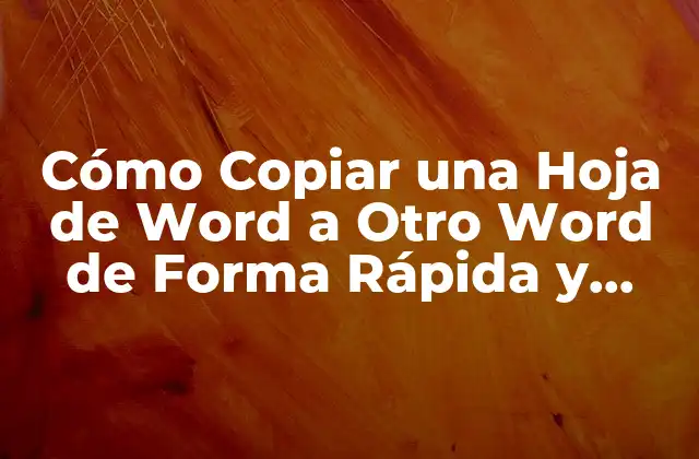 Cómo Copiar una Hoja de Word a Otro Word de Forma Rápida y Segura