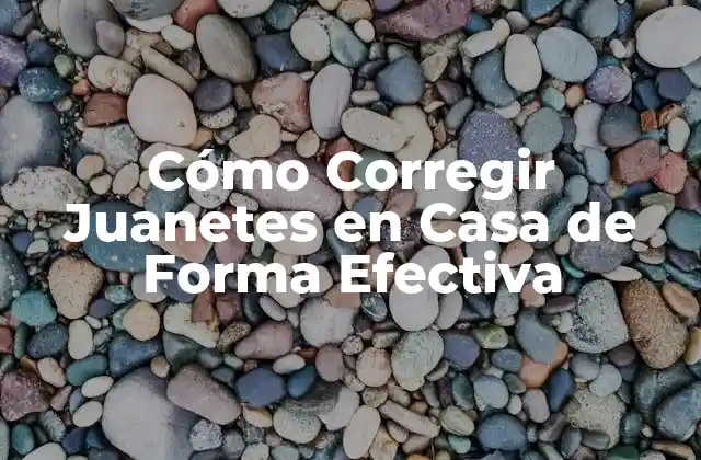 Cómo Corregir Juanetes en Casa de Forma Efectiva