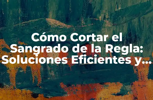 Cómo Cortar el Sangrado de la Regla: Soluciones Eficientes y Naturales