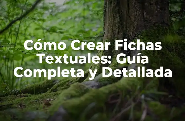 Cómo Crear Fichas Textuales: Guía Completa y Detallada