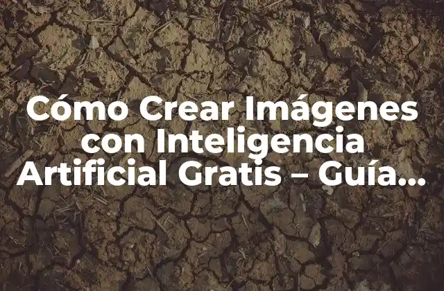 Cómo Crear Imágenes con Inteligencia Artificial Gratis – Guía Completa