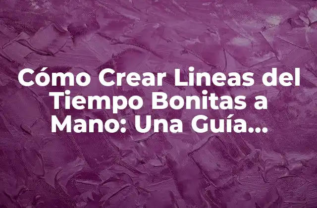 Cómo Crear Lineas Del Tiempo Bonitas a Mano: una Guía Completa