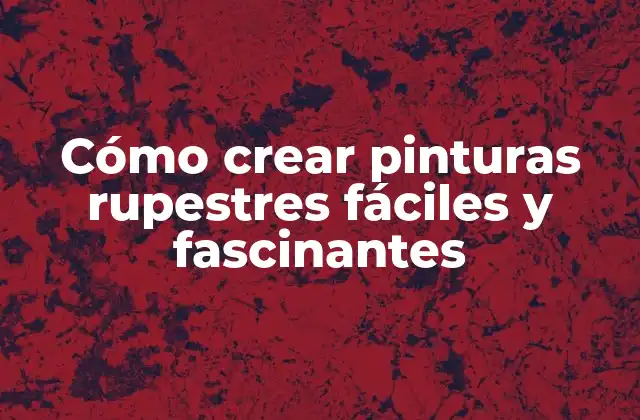 Cómo Crear Pinturas Rupestres Fáciles y Fascinantes